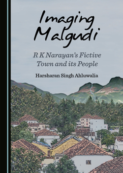 Imaging Malgudi: R K Narayan� (Tm)S Fictive Town and Its People