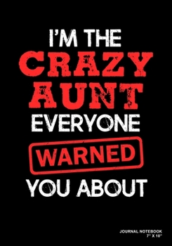 I'm The Crazy Aunt Everyone Warned You About: Journal, Notebook, Or Diary  | 120 Blank Lined Pages | 7" X 10" | Matte Finished Soft Cover