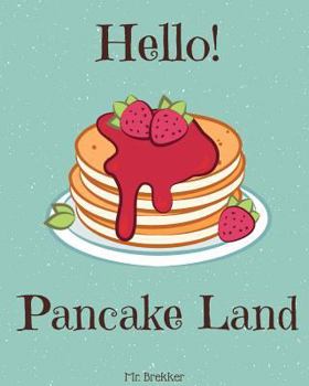 Paperback Hello! Pancake Land: 365 Days of Delicious Pancake Recipes! (Pancakes for Breakfast Book, How to Make Pancakes, Pancake Toast Book, Pancake Book