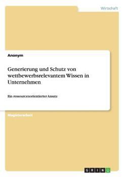 Paperback Generierung und Schutz von wettbewerbsrelevantem Wissen in Unternehmen: Ein ressourcenorientierter Ansatz [German] Book