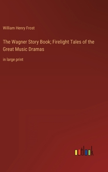 Hardcover The Wagner Story Book; Firelight Tales of the Great Music Dramas: in large print Book