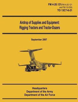 Paperback Airdrop of Supplies and Equipment: Rigging Tractors and Tractor-Dozers (FM 4-20.121 / TO 13C7-6-21) Book