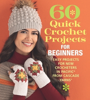 Paperback 60 Quick Crochet Projects for Beginners: Easy Projects for New Crocheters in Pacific(r) from Cascade Yarns(r) Book