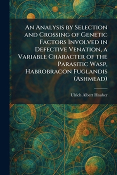 An Analysis by Selection and Crossing of Genetic Factors Involved in Defective Venation, a Variable Character of the Parasitic Wasp, Habrobracon Fuglandis (Ashmead)