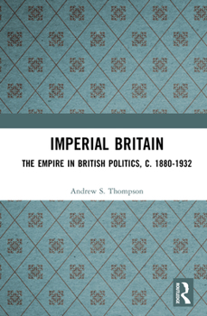 Hardcover Imperial Britain: The Empire in British Politics, C. 1880-1932 Book