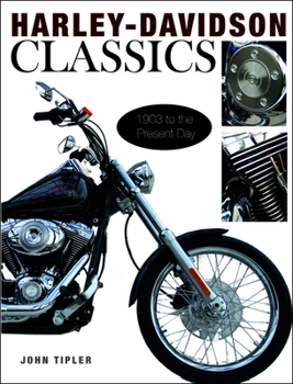 Harley-Davidson Classics: 1903 to the Present Day