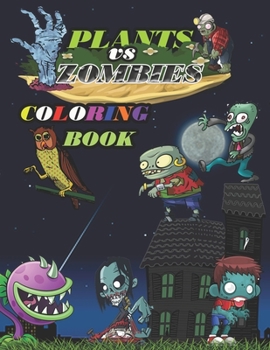 plants vs zombies coloring book: plants vs zombies coloring book for adult enjoy to coloring amazing 46 illustrator of zombies with paper size 8.5*11