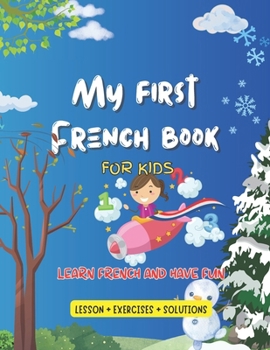 Paperback My first French book: The learning book for children, learning French while having fun "LESSON + EXERCISES + SOLUSIONS " . Book