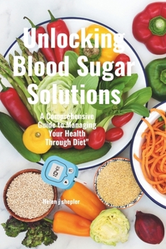 Paperback Unlocking Blood Sugar Solutions: A Comprehensive Guide to Managing Your Health Through Diet" Book