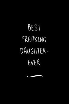 Paperback Best Freaking Daughter. Ever: Funny Office Notebook/Journal For Women/Men/Coworkers/Boss/Business Woman/Funny office work desk humor/ Stress Relief Book