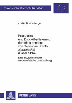 Produktion Und Druckueberlieferung Der Editio Princeps Von Sebastian Brants «Narrenschiff» (Basel 1494): Eine Medienhistorisch-Druckanalytische Unters