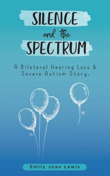 Paperback Silence and the Spectrum: A Bilateral Hearing Loss & Severe Autism Story. Book