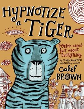 Hardcover Hypnotize a Tiger: Poems about Just about Everything Book