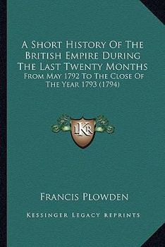 Paperback A Short History Of The British Empire During The Last Twenty Months: From May 1792 To The Close Of The Year 1793 (1794) Book
