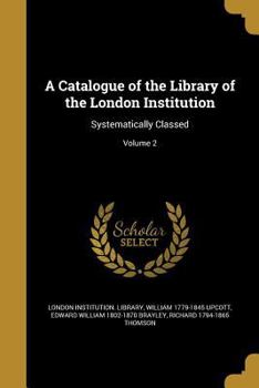 Paperback A Catalogue of the Library of the London Institution: Systematically Classed; Volume 2 Book