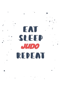 Eat Sleep judo  Repeat: Lined Personal Diary / Sports Journals Gift, 120 Pages, 6x9, Soft Cover, Matte Finish