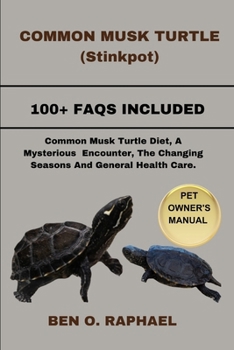 Paperback COMMON MUSK TURTLE (Stinkpot): Common Musk Turtle Diet, A Mysterious Encounter, The Changing Seasons And General Health Care. Book