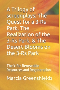 Paperback A Trilogy of screenplays: The Quest for a 3-R's Park, The Realization of the 3-R's Park, & The Desert Blooms on the 3-R's Park: The 3-R's: Renew Book