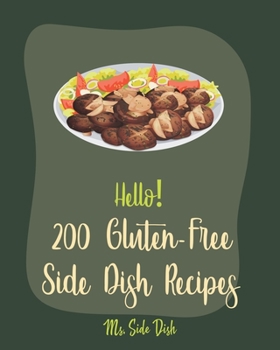 Paperback Hello! 200 Gluten-Free Side Dish Recipes: Best Gluten-Free Side Dish Cookbook Ever For Beginners [Book 1] Book