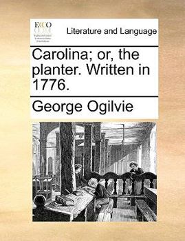 Paperback Carolina; Or, the Planter. Written in 1776. Book