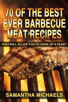 Paperback 70 Of The Best Ever Barbecue Meat Recipes: That Will Allow You To Cook Up A Feast Book