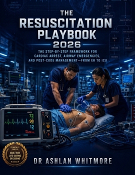 Paperback The Resuscitation Playbook 2026: The Step-by-Step Framework for Cardiac Arrest, Airway Emergencies, and Post-Code Management-From ER to ICU Book