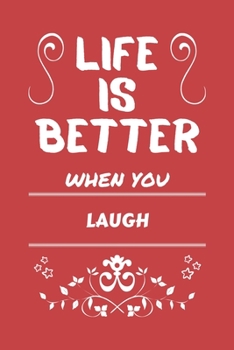 Life Is Better When You Laugh: Perfect Gag Gift For A Lover Of Laugh | Blank Lined Notebook Journal | 100 Pages 6 X 9 Format | Office Humour And Banter |