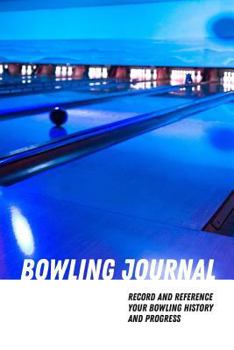 Paperback Bowling Journal: Record and Reference Your Bowling History and Progress Book