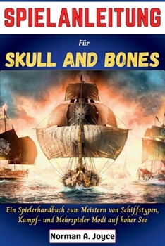 SPIELANLEITUNG Für Skull and Bones: Ein Spielerhandbuch zum Meistern von Schiffstypen, Kampf- und Mehrspieler Modi auf hoher See (German Edition)