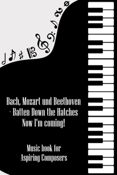 Bach Mozart and Beethoven Batten Down The Hatches Now I'm Coming: Musician Notebook DIN-A5 with 120 lined pages for musicians and music students to take notes and note lyrics