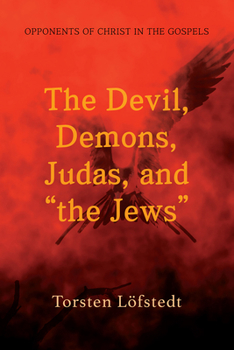 Hardcover The Devil, Demons, Judas, and "The Jews": Opponents of Christ in the Gospels Book