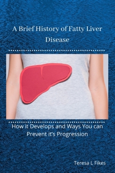 Paperback A Brief History of Fatty Liver Disease: How it Develops and Ways You can Prevent it's Progression Book