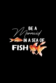 Be A Mermaid In A Sea Of Fish: All Purpose 6x9 Blank Lined Notebook Journal Way Better Than A Card Trendy Unique Gift Solid Black Aquarium