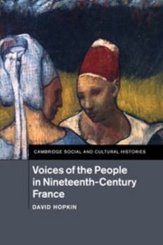 Voices of the People in Nineteenth-Century France - Book #18 of the Cambridge Social and Cultural Histories