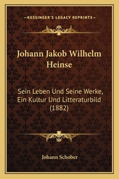 Paperback Johann Jakob Wilhelm Heinse: Sein Leben Und Seine Werke, Ein Kultur Und Litteraturbild (1882) [German] Book