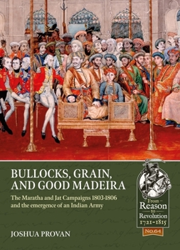 Paperback Bullocks, Grain, and Good Madeira: The Maratha and Jat Campaigns, 1803-1806 and the Emergence of an Indian Army Book