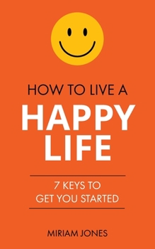 Paperback How to Live a Happy Life: 7 Keys to Get You Started Book