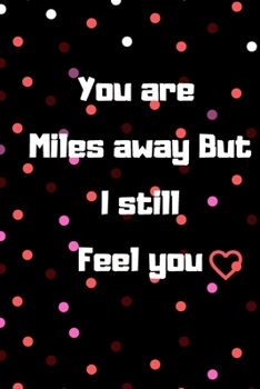Paperback You are Miles away But I still Feel you: Valentine's Day gift, birthday gift, Notebook Lined Journal - 6"x9"- 120 pages cute Cover - Love... husband o Book