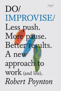 Paperback Do Improvise: Less Push. More Pause. Better Results Book