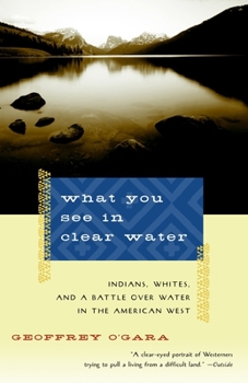 Paperback What You See in Clear Water: Indians, Whites, and a Battle Over Water in the American West Book