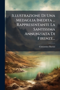 Illustrazione Di Una Medaglia Inedita ... Rappresentante La Santissima Annunziata Di Firenze...