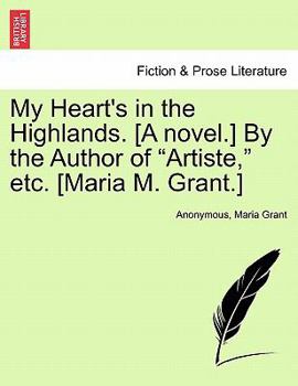 Paperback My Heart's in the Highlands. [A Novel.] by the Author of "Artiste," Etc. [Maria M. Grant.] Book