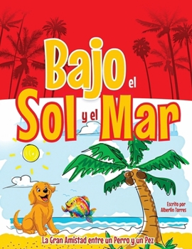 Paperback Bajo el Sol y el Mar: La Gran Amistad de un Perro y un Pez (Spanish Edition) [Spanish] Book