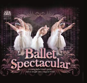 Hardcover Ballet Spectacular: A Young Ballet Lover's Guide and an Insight Into a Magical World Book
