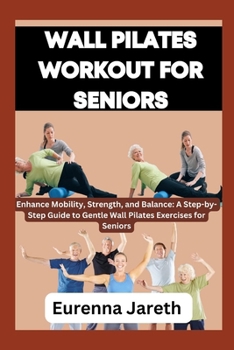 Paperback Wall Pilates Workout for Seniors: Enhance Mobility, Strength, and Balance: A Step-by-Step Guide to Gentle Wall Pilates Exercises for Seniors Book