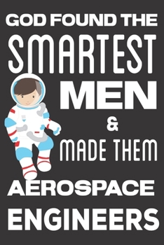 Paperback God found the Smartest Men & Made Them Aerospace Engineers: Aerospace Engineering Gifts: Cute Blank lined Notebook Journal to Write in for Engineers a Book