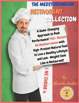 The Mediterranean Restaurant Collection: 4 BOOKS IN 1: COOKBOOK + DIET ED. A Game-Changing Approach to Peak Performance! 450+ Recipes All ... Like in Restaurant!!!!