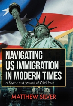 Hardcover Navigating US Immigration in Modern Times: A Review and Analysis of Work Visas Book