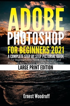 Paperback Adobe Photoshop for Beginners 2021: A Complete Step by Step Pictorial Guide for Beginners with Tips & Tricks to Learn and Master All New Features in A Book