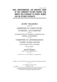 Paperback Role, responsibilities, and resource needs of the Commodity Futures Trading Commission for oversight of energy market and oil futures contracts Book